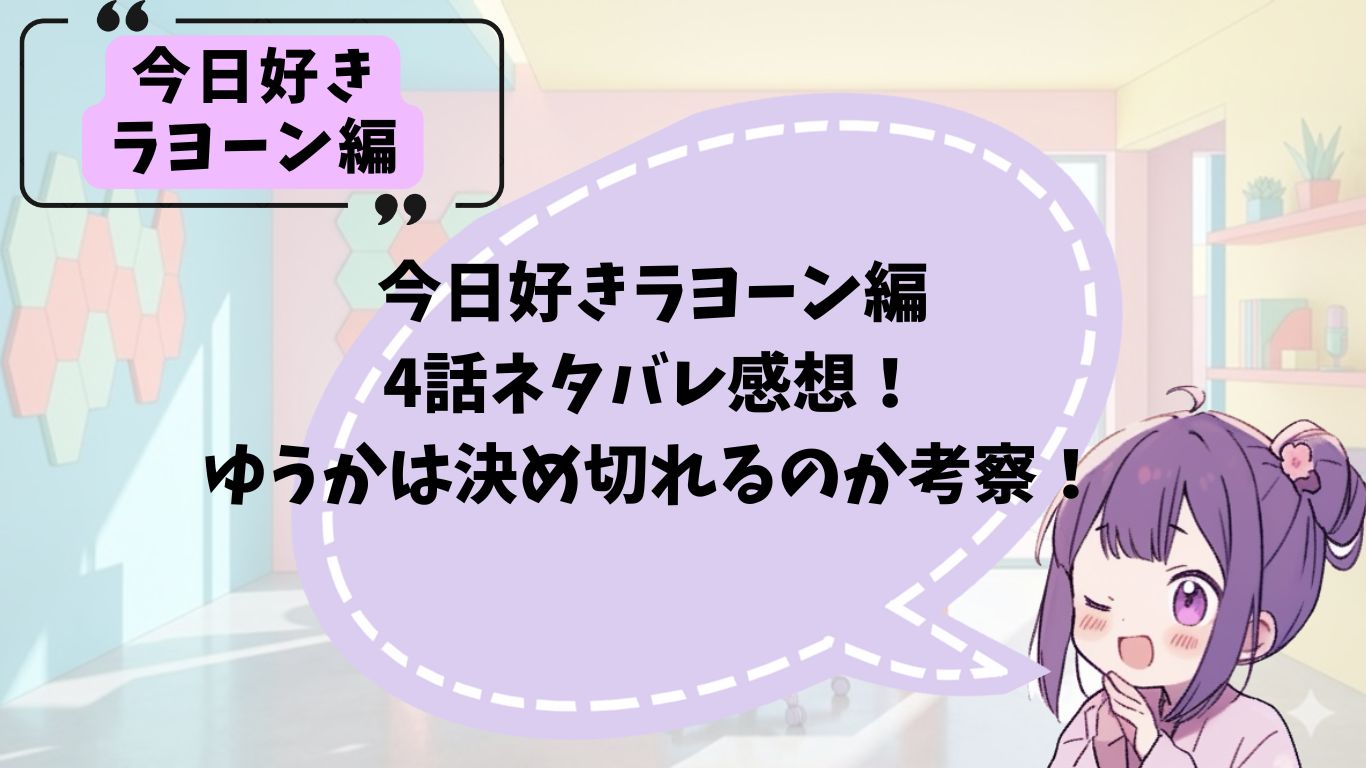 今日好きラヨーン編4話のネタバレ感想